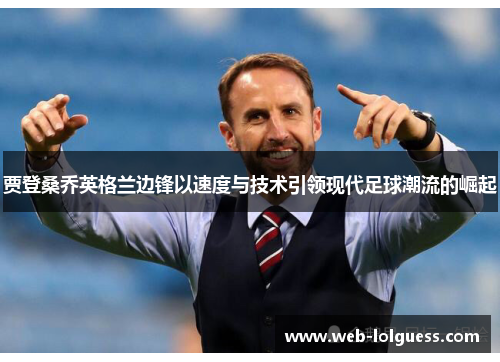 贾登桑乔英格兰边锋以速度与技术引领现代足球潮流的崛起