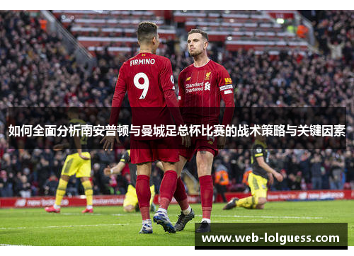 如何全面分析南安普顿与曼城足总杯比赛的战术策略与关键因素