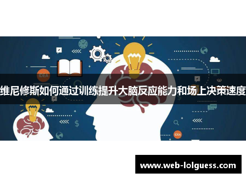 维尼修斯如何通过训练提升大脑反应能力和场上决策速度