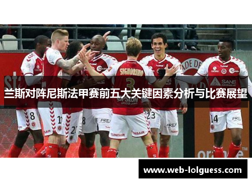 兰斯对阵尼斯法甲赛前五大关键因素分析与比赛展望