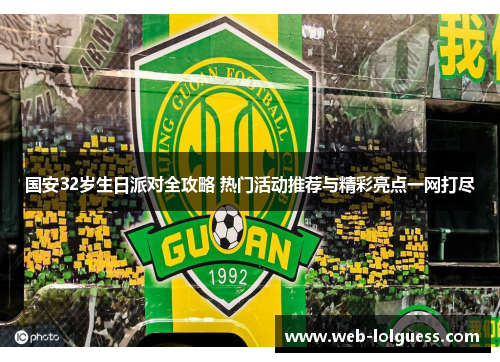 国安32岁生日派对全攻略 热门活动推荐与精彩亮点一网打尽