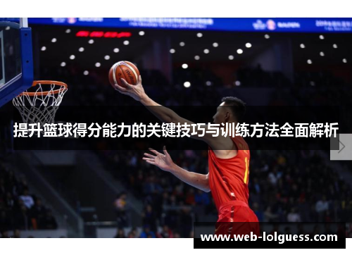 提升篮球得分能力的关键技巧与训练方法全面解析