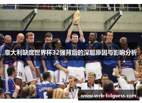意大利缺席世界杯32强背后的深层原因与影响分析