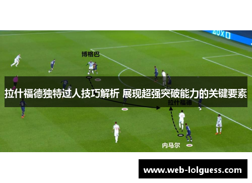 拉什福德独特过人技巧解析 展现超强突破能力的关键要素